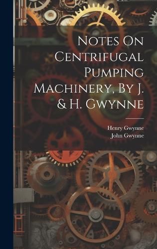 Cover image for Notes On Centrifugal Pumping Machinery, By J. & H. Gwynne