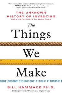 Cover image for The Things We Make: The Unknown History of Invention from Cathedrals to Soda Cans