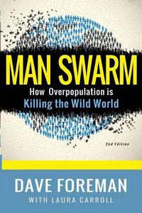 Cover image for Man Swarm: How Overpopulation is Killing the Wild World