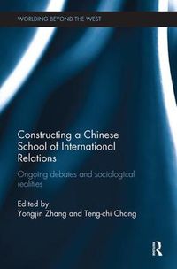 Cover image for Constructing a Chinese School of International Relations: Ongoing Debates and Sociological Realities