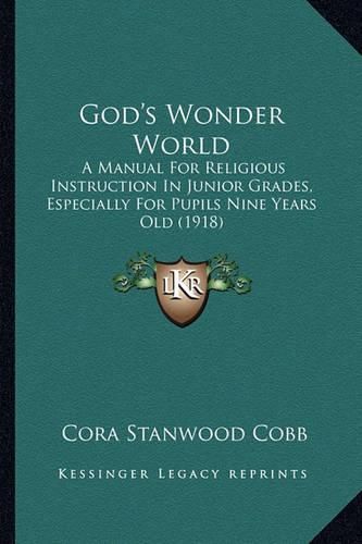 Cover image for God's Wonder World: A Manual for Religious Instruction in Junior Grades, Especially for Pupils Nine Years Old (1918)