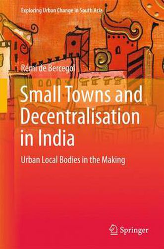 Cover image for Small Towns and Decentralisation in India: Urban Local Bodies in the Making