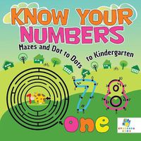Cover image for Know Your Numbers - Mazes and Dot to Dots to Kindergarten