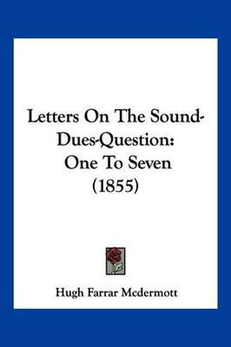 Cover image for Letters on the Sound-Dues-Question: One to Seven (1855)