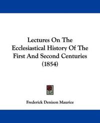 Cover image for Lectures On The Ecclesiastical History Of The First And Second Centuries (1854)