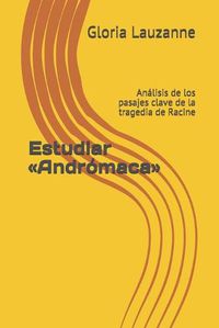 Cover image for Estudiar Andromaca: Analisis de los pasajes clave de la tragedia de Racine