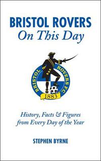 Cover image for Bristol Rovers on This Day: History, Facts and Figures from Every Day of the Year