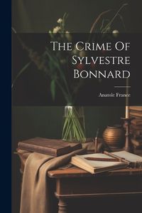 Cover image for The Crime Of Sylvestre Bonnard