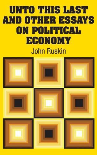 Cover image for Unto This Last and Other Essays on Political Economy