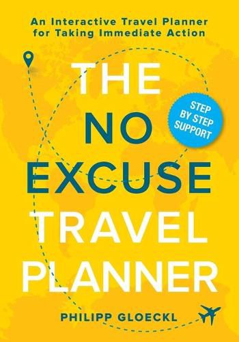 Cover image for The NO EXCUSE Travel Planner: An Interactive Travel Planner for Taking Immediate Action