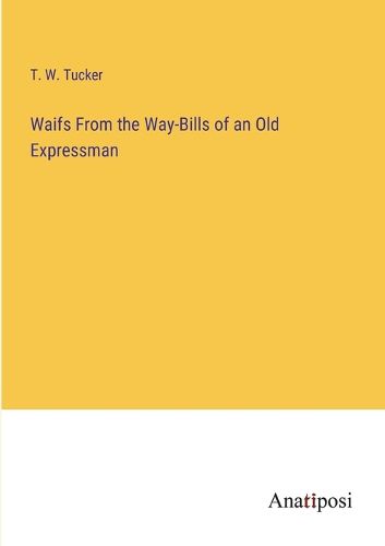 Cover image for Waifs From the Way-Bills of an Old Expressman