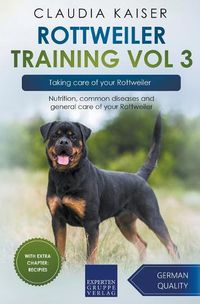 Cover image for Rottweiler Training Vol 3 - Taking care of your Rottweiler: Nutrition, common diseases and general care of your Rottweiler