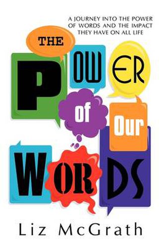 Cover image for The Power of Our Words: A Journey into the Power of Words and the Impact They Have on All Life