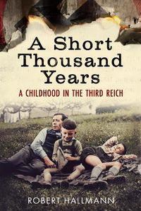 Cover image for A Short Thousand Years: A Childhood in the Third Reich