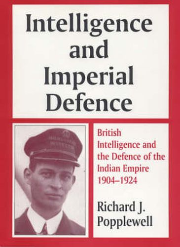 Cover image for Intelligence and Imperial Defence: British Intelligence and the Defence of the Indian Empire 1904-1924