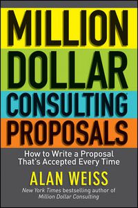 Cover image for Million Dollar Consulting Proposals: How to Write a Proposal That's Accepted Every Time