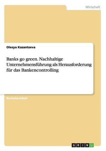 Cover image for Banks go green. Nachhaltige Unternehmensfuhrung als Herausforderung fur das Bankencontrolling