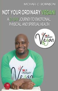 Cover image for Not Your Ordinary Vegan!: A 21-Day Journey to Emotional, Physical, And Spiritual Health