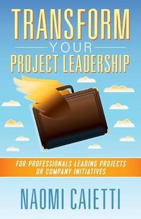 Cover image for Transform Your Project Leadership: For Professionals Leading Projects or Company Initiatives