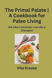 Cover image for The Primal Palate A Cookbook for Paleo Living