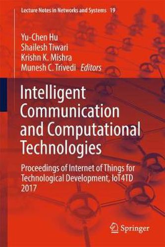 Cover image for Intelligent Communication and Computational Technologies: Proceedings of Internet of Things for Technological Development, IoT4TD 2017