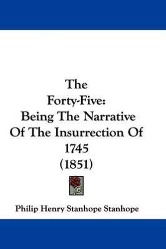 Cover image for The Forty-Five: Being The Narrative Of The Insurrection Of 1745 (1851)