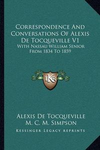 Cover image for Correspondence and Conversations of Alexis de Tocqueville V1: With Nassau William Senior from 1834 to 1859