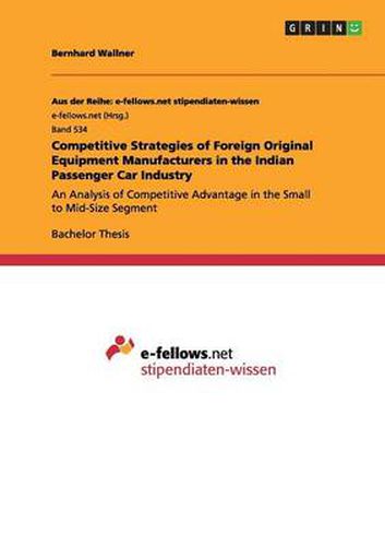 Cover image for Competitive Strategies of Foreign Original Equipment Manufacturers in the Indian Passenger Car Industry: An Analysis of Competitive Advantage in the Small to Mid-Size Segment