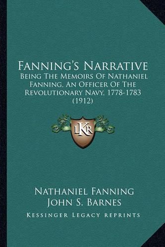 Fanning's Narrative Fanning's Narrative: Being the Memoirs of Nathaniel Fanning, an Officer of the Rebeing the Memoirs of Nathaniel Fanning, an Officer of the Revolutionary Navy, 1778-1783 (1912) Volutionary Navy, 1778-1783 (1912)