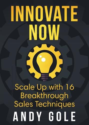 Cover image for Innovate Now Scale up with 16 Breakthrough Sales Techniques