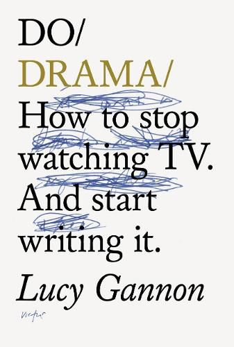 Cover image for Do Drama: How to stop watching TV drama. And start writing it.