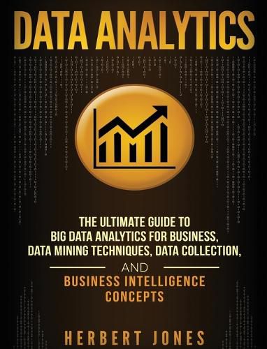 Cover image for Data Analytics: The Ultimate Guide to Big Data Analytics for Business, Data Mining Techniques, Data Collection, and Business Intelligence Concepts