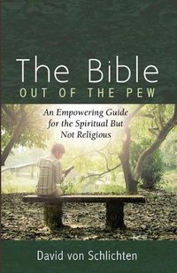 Cover image for The Bible Out of the Pew: An Empowering Guide for the Spiritual But Not Religious