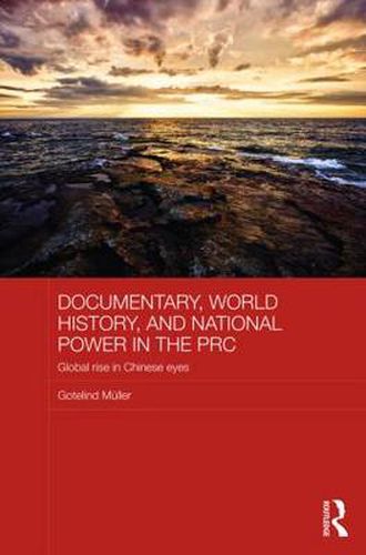 Cover image for Documentary, World History, and National Power in the PRC: Global Rise in Chinese Eyes