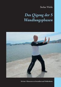 Cover image for Das Qigong der 5 Wandlungsphasen: Mit den 5 Elementen zu Gesundheit und Wohlbefinden