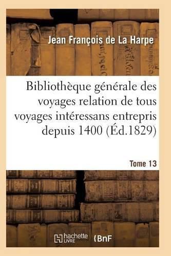 Cover image for Bibliotheque Generale Des Voyages Relation de Tous Les Voyages Interessans Entrepris Depuis 1400 T13