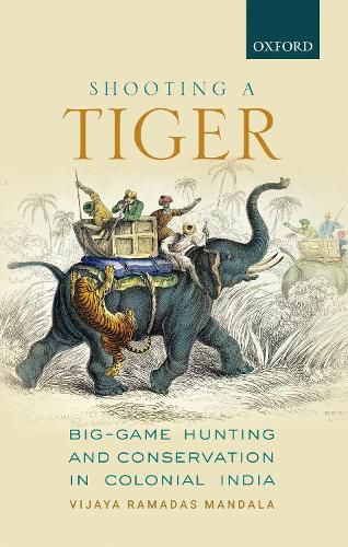 Cover image for Shooting a Tiger: Big-Game Hunting and Conservation in Colonial India