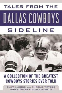 Cover image for Tales from the Dallas Cowboys Sideline: A Collection of the Greatest Cowboys Stories Ever Told