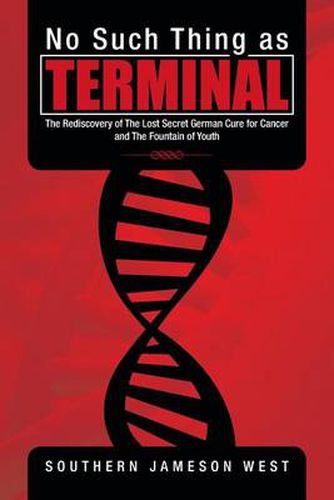 Cover image for No Such Thing as Terminal: The Rediscovery of the Lost Secret German Cure for Cancer and the Fountain of Youth