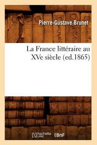 Cover image for La France Litteraire Au Xve Siecle, (Ed.1865)