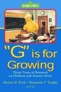 Cover image for G Is for Growing: Thirty Years of Research on Children and Sesame Street