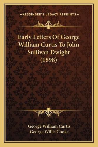 Early Letters of George William Curtis to John Sullivan Dwight (1898)