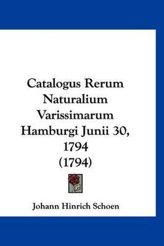 Cover image for Catalogus Rerum Naturalium Varissimarum Hamburgi Junii 30, 1794 (1794)