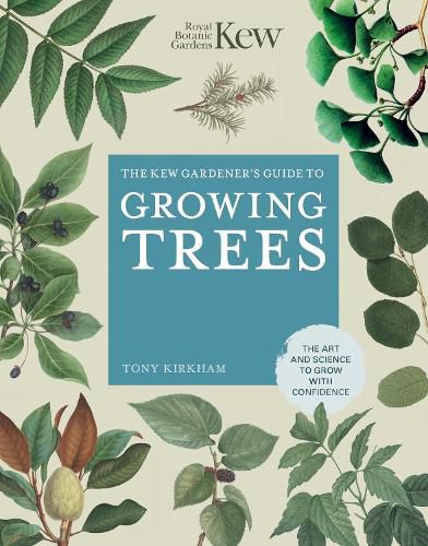 The Kew Gardener's Guide to Growing Trees: The Art and Science to grow with confidence