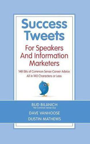 Cover image for Success Tweets For Speakers and Information Marketers: 140 Bits of Common Sense Career Advice all in 140 Characters or Less