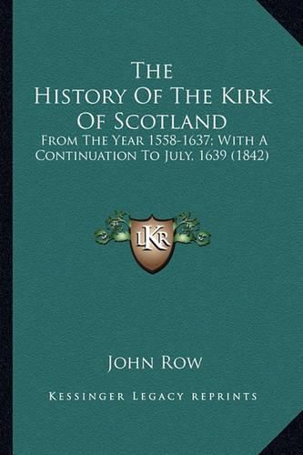 The History of the Kirk of Scotland the History of the Kirk of Scotland: From the Year 1558-1637; With a Continuation to July, 1639 (from the Year 1558-1637; With a Continuation to July, 1639 (1842) 1842)