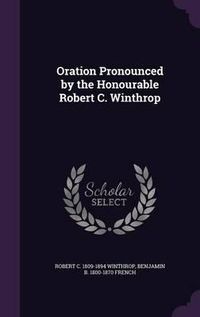 Cover image for Oration Pronounced by the Honourable Robert C. Winthrop