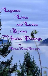 Cover image for Legends Lives and Loves Along the Inside Passage