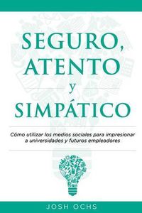 Cover image for Seguro, Atento y Simpatico: Como utilizar los medios sociales para impresionar a universidades y a futuros empleadores