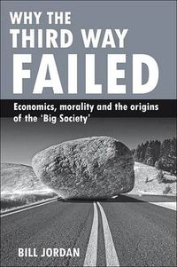 Cover image for Why the Third Way failed: Economics, morality and the origins of the 'Big Society